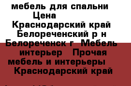мебель для спальни › Цена ­ 23 500 - Краснодарский край, Белореченский р-н, Белореченск г. Мебель, интерьер » Прочая мебель и интерьеры   . Краснодарский край